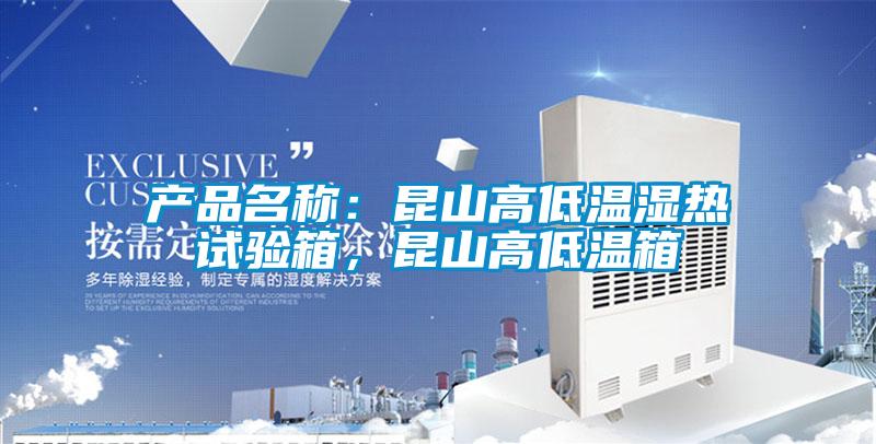产品名称：昆山高低温湿热试验箱，昆山高低温箱