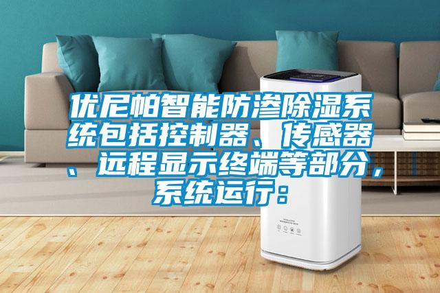 优尼帕智能防渗除湿系统包括控制器、传感器、远程显示终端等部分，系统运行：