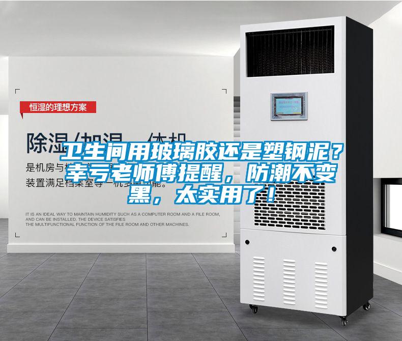卫生间用玻璃胶还是塑钢泥？幸亏老师傅提醒，防潮不变黑，太实用了！