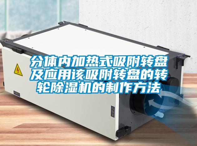 分体内加热式吸附转盘及应用该吸附转盘的转轮粉色视频免费在线观看的制作方法