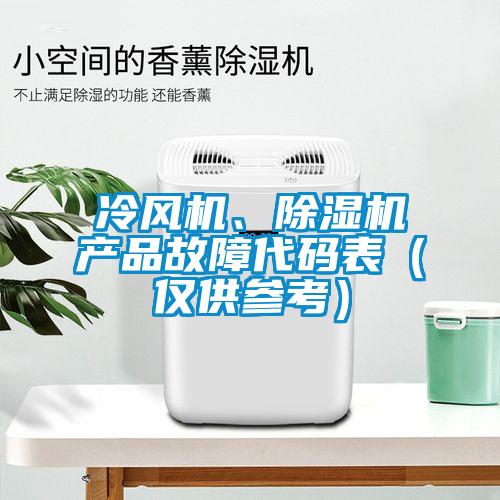 冷风机、粉色视频免费在线观看产品故障代码表（仅供参考）