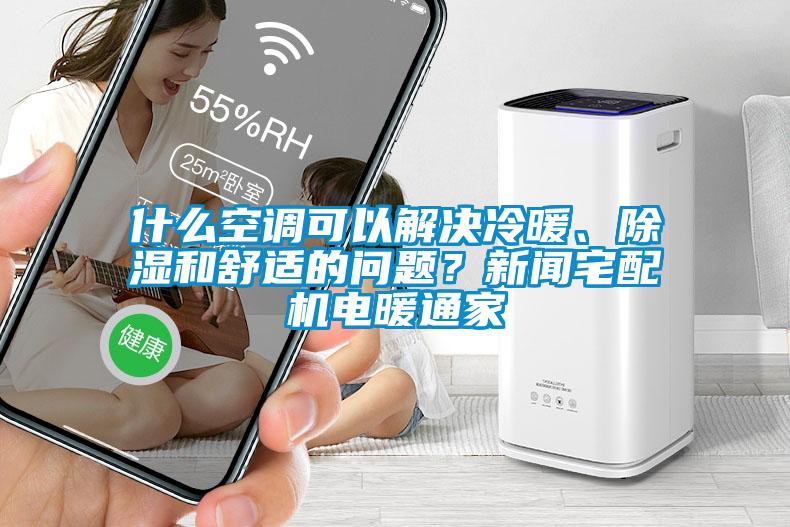 什么空调可以解决冷暖、除湿和舒适的问题？新闻宅配机电暖通家