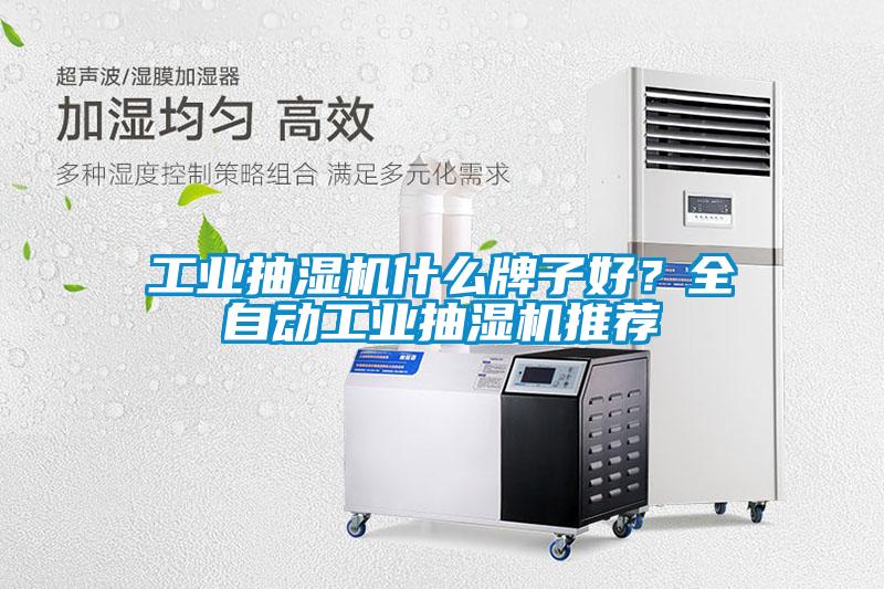 工业抽湿机什么牌子好？全自动工业抽湿机推荐