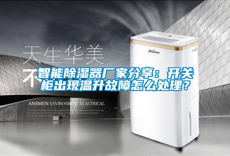 智能除湿器厂家分享：开关柜出现温升故障怎么处理？
