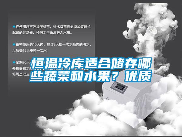 恒温冷库适合储存哪些蔬菜和水果？优质