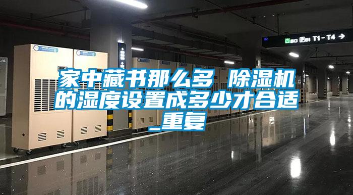 家中藏书那么多 粉色视频免费在线观看的湿度设置成多少才合适_重复