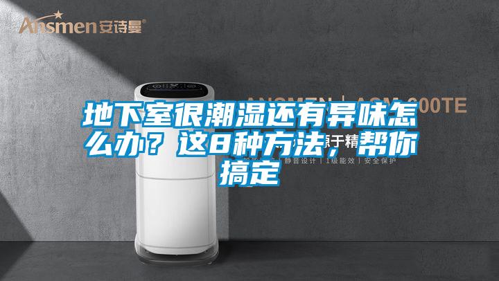 地下室很潮湿还有异味怎么办？这8种方法，帮你搞定