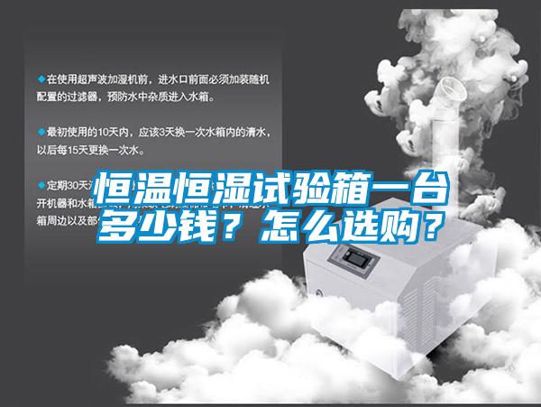 恒温恒湿试验箱一台多少钱？怎么选购？