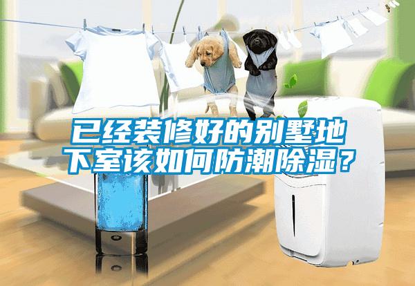 已经装修好的别墅地下室该如何防潮除湿？