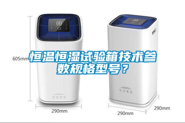 恒温恒湿试验箱技术参数规格型号？
