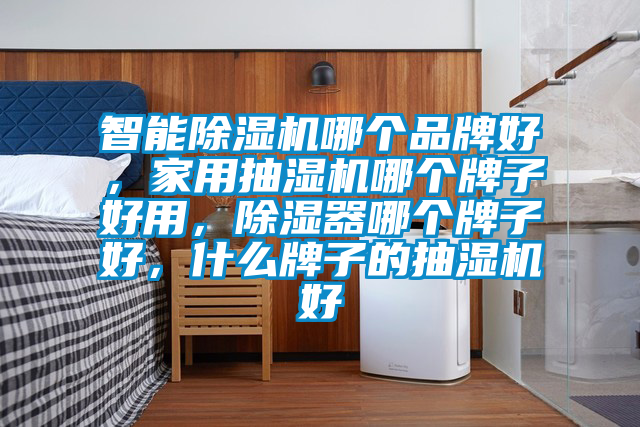 智能粉色视频免费在线观看哪个品牌好，家用抽湿机哪个牌子好用，除湿器哪个牌子好，什么牌子的抽湿机好
