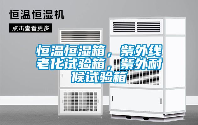 恒温恒湿箱，紫外线老化试验箱，紫外耐候试验箱