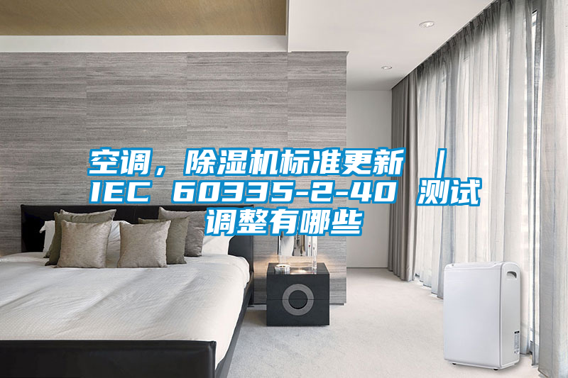 空调，粉色视频免费在线观看标准更新 ｜ IEC 60335-2-40 测试调整有哪些