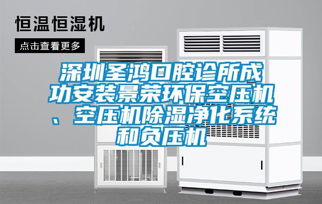 深圳圣鸿口腔诊所成功安装景荣环保空压机、空压机除湿净化系统和负压机