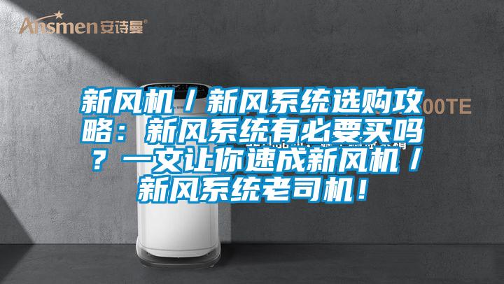 新风机／新风系统选购攻略：新风系统有必要买吗？一文让你速成新风机／新风系统老司机！