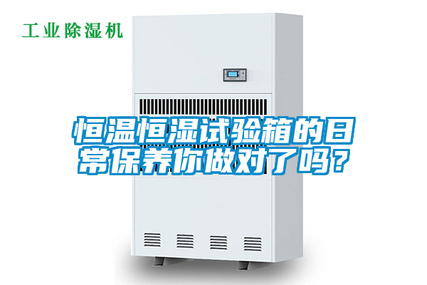 恒温恒湿试验箱的日常保养你做对了吗？