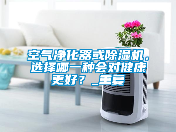 空气净化器或粉色视频免费在线观看，选择哪一种会对健康更好？_重复