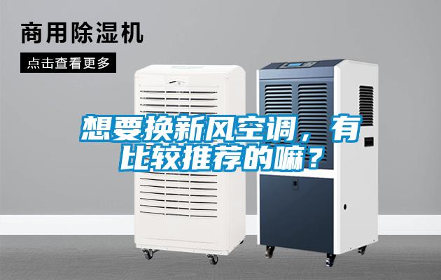 想要换新风空调，有比较推荐的嘛？