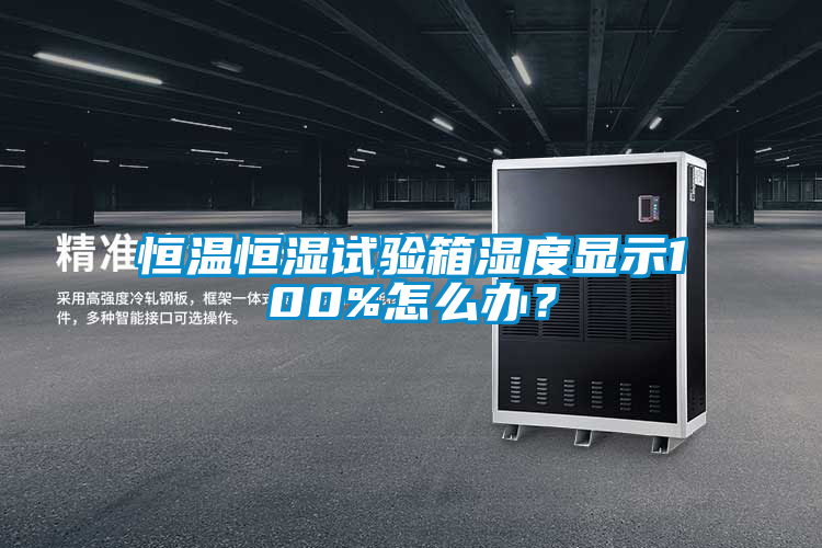 恒温恒湿试验箱湿度显示100%怎么办？