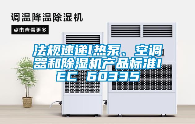 法规速递l热泵、空调器和粉色视频免费在线观看产品标准IEC 60335