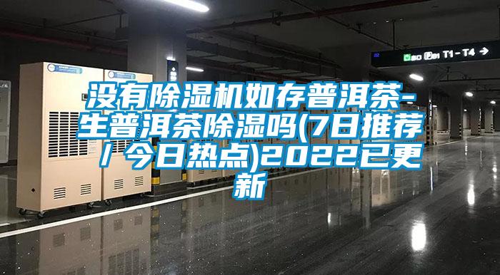 没有粉色视频免费在线观看如存普洱茶-生普洱茶除湿吗(7日推荐／今日热点)2022已更新