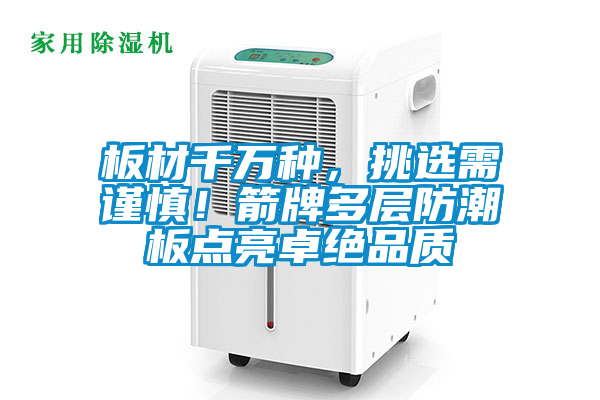 板材千万种，挑选需谨慎！箭牌多层防潮板点亮卓绝品质