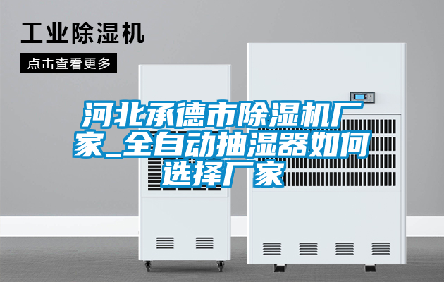 河北承德市粉色视频免费在线观看厂家_全自动抽湿器如何选择厂家