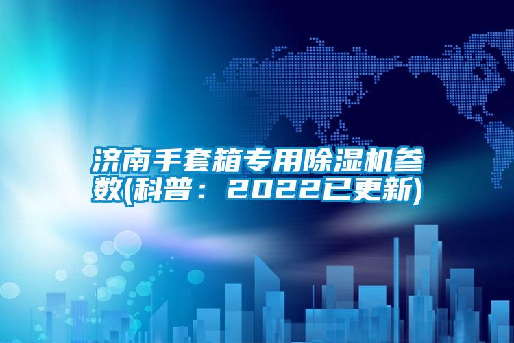 济南手套箱专用粉色视频免费在线观看参数(科普：2022已更新)