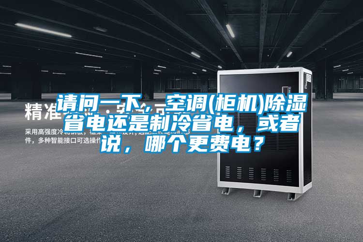 请问一下，空调(柜机)除湿省电还是制冷省电，或者说，哪个更费电？