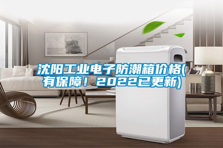 沈阳工业电子防潮箱价格(有保障！2022已更新)