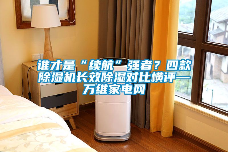 谁才是“续航”强者？四款粉色视频免费在线观看长效除湿对比横评—万维家电网
