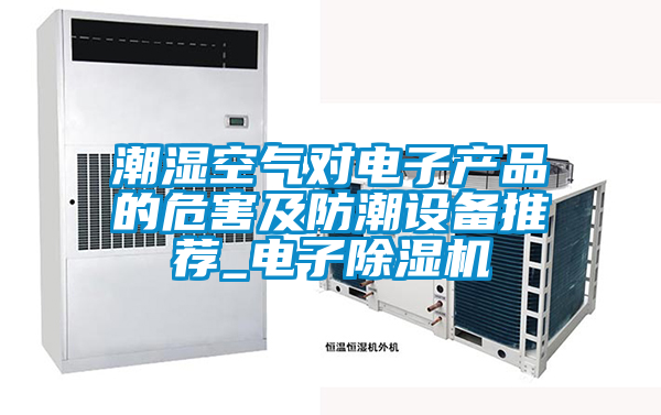 潮湿空气对电子产品的危害及防潮设备推荐_电子粉色视频免费在线观看