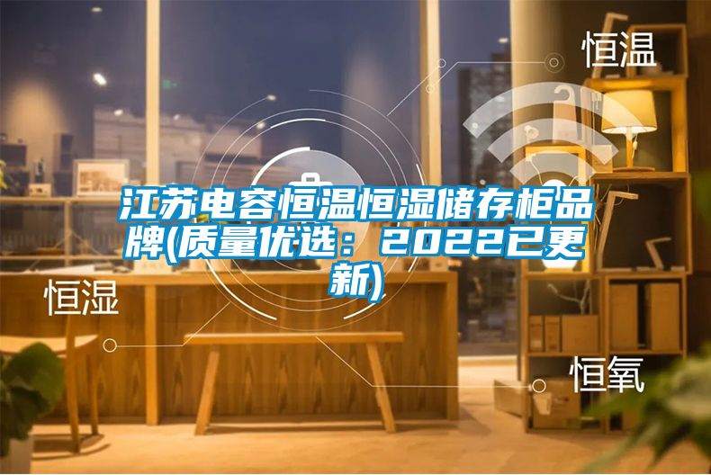 江苏电容恒温恒湿储存柜品牌(质量优选：2022已更新)