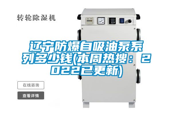 辽宁防爆自吸油泵系列多少钱(本周热搜：2022已更新)