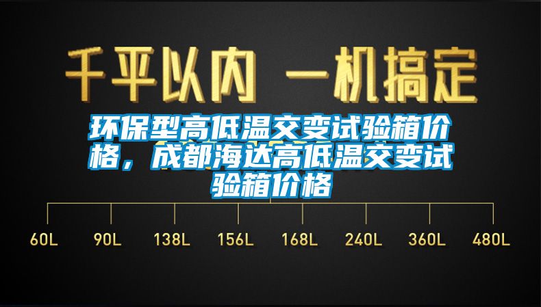 环保型高低温交变试验箱价格，成都海达高低温交变试验箱价格