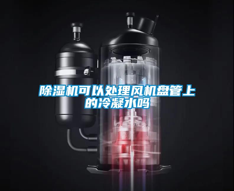 粉色视频免费在线观看可以处理风机盘管上的冷凝水吗