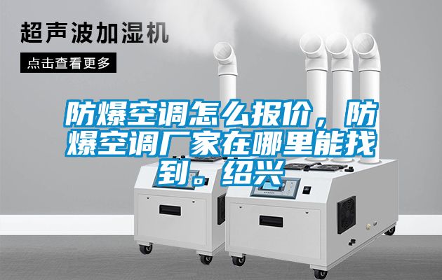 防爆空调怎么报价，防爆空调厂家在哪里能找到。绍兴