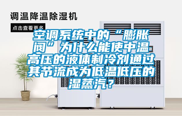 空调系统中的“膨胀阀”为什么能使中温高压的液体制冷剂通过其节流成为低温低压的湿蒸汽？