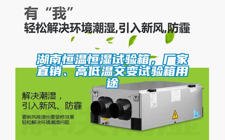 湖南恒温恒湿试验箱，厂家直销、高低温交变试验箱用途