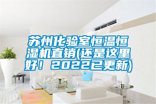 苏州化验室恒温恒湿机直销(还是这里好！2022已更新)