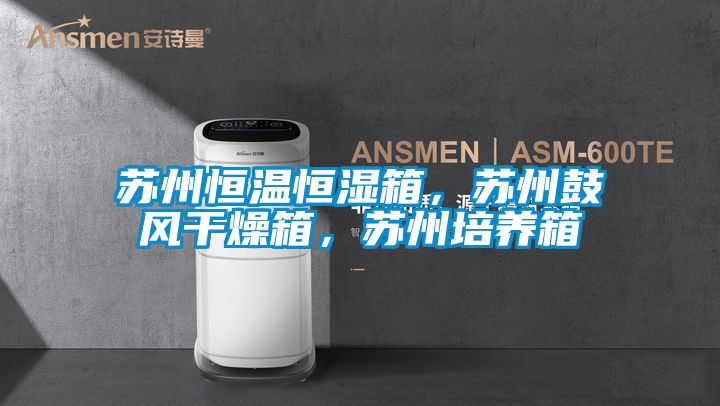 苏州恒温恒湿箱，苏州鼓风干燥箱，苏州培养箱