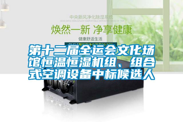 第十二届全运会文化场馆恒温恒湿机组、组合式空调设备中标候选人
