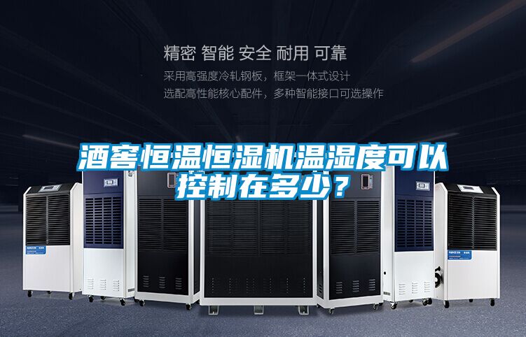 酒窖恒温恒湿机温湿度可以控制在多少？
