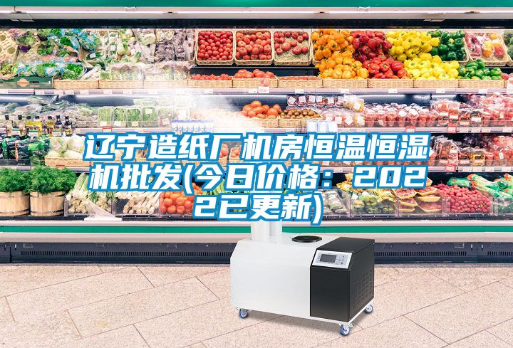 辽宁造纸厂机房恒温恒湿机批发(今日价格：2022已更新)