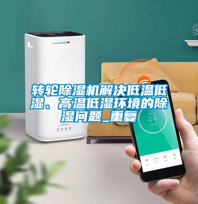 转轮粉色视频免费在线观看解决低温低湿、高温低湿环境的除湿问题_重复