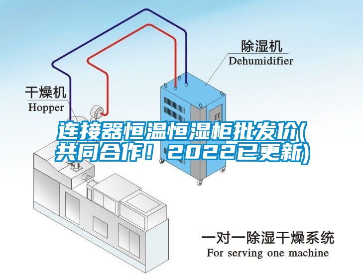 连接器恒温恒湿柜批发价(共同合作！2022已更新)