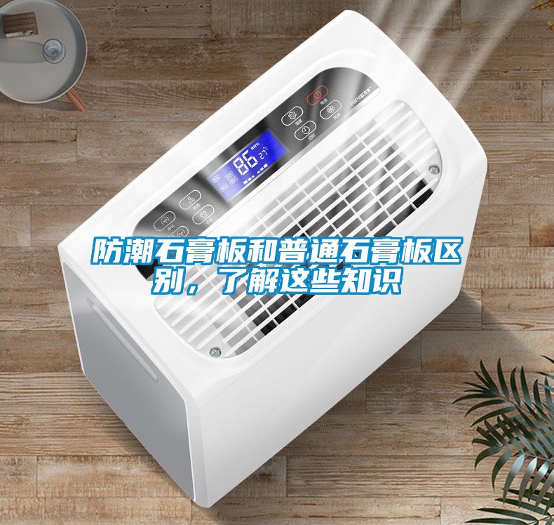 防潮石膏板和普通石膏板区别，了解这些知识
