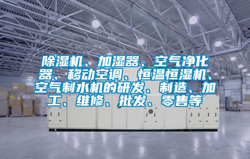 粉色视频免费在线观看、加湿器、空气净化器、移动空调、恒温恒湿机、空气制水机的研发、制造、加工、维修、批发、零售等