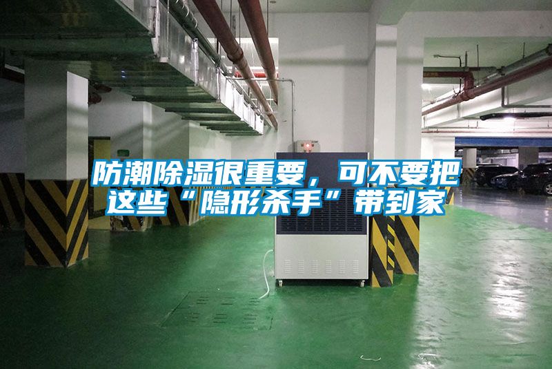 防潮除湿很重要，可不要把这些“隐形杀手”带到家