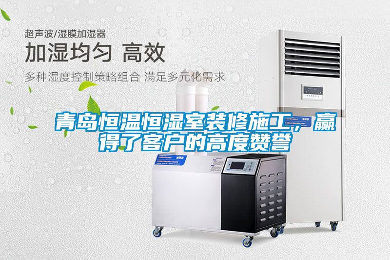 青岛恒温恒湿室装修施工，赢得了客户的高度赞誉